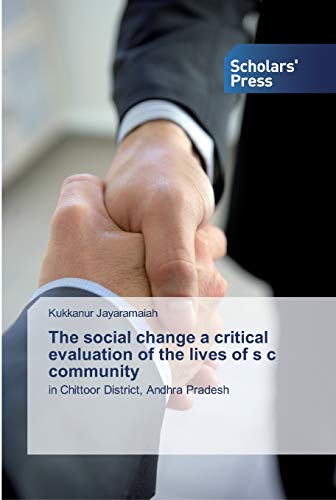 The social change a critical evaluation of the lives of s c community: in Chittoor District, Andhra Pradesh