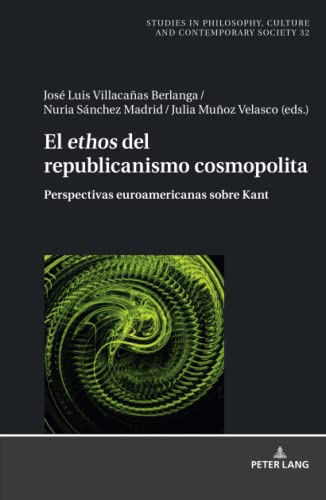El ethos del republicanismo cosmopolita: Perspectivas euroamericanas sobre Kant (Studies in Philosophy, Culture and Contemporary Society, 32, Band 32)