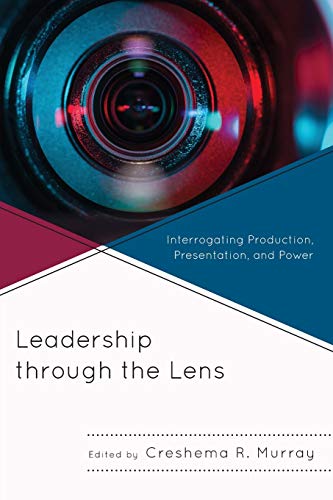 Leadership through the Lens: Interrogating Production, Presentation, and Power