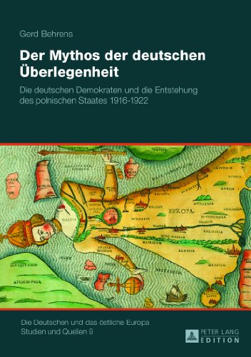 Der Mythos der deutschen Überlegenheit: Die deutschen Demokraten und die Entstehung des polnischen Staates 1916-1922 (Die Deutschen und das östliche Europa. Studien und Quellen)