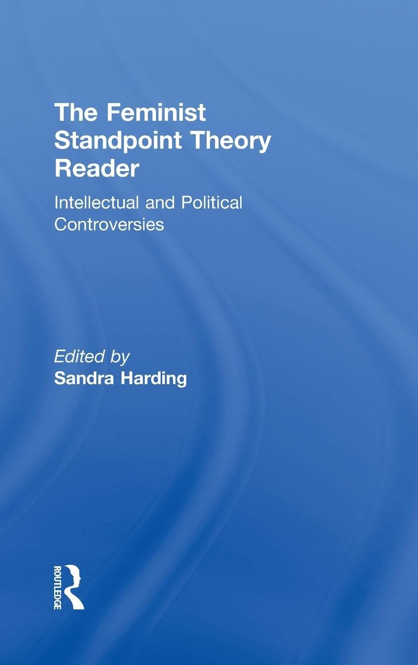 The Feminist Standpoint Theory Reader: Intellectual and Political Controversies
