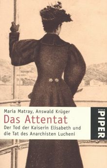 Das Attentat. Der Tod der Kaiserin Elisabeth und die Tat des Anarchisten Lucheni.
