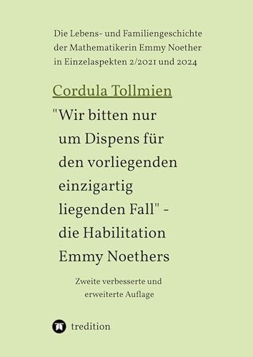 Wir bitten nur um Dispens für den vorliegenden einzigartig liegenden Fall – die Habilitation Emmy Noethers: Die Lebens- und Familiengeschichte der ... der Mathematikerin Emmy Noether 2/2021)