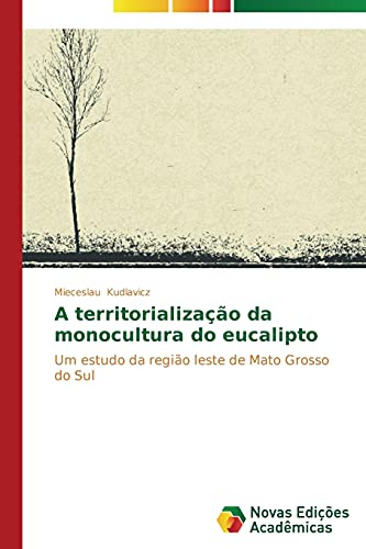 A territorialização da monocultura do eucalipto: Um estudo da região leste de Mato Grosso do Sul