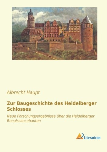 Zur Baugeschichte des Heidelberger Schlosses: Neue Forschungsergebnisse über die Heidelberger Renaissancebauten