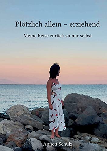Plötzlich allein - erziehend: Meine Reise zurück zu mir selbst