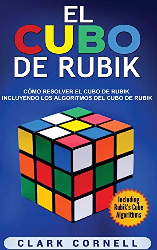 El cubo de Rubik: Cómo resolver el cubo de Rubik, incluyendo los algoritmos del cubo de Rubik