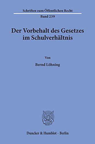 Der Vorbehalt des Gesetzes im Schulverhältnis. (Schriften Zum Offentlichen Recht, Band 239)