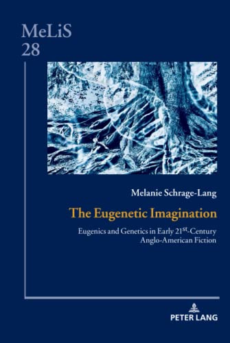 The Eugenetic Imagination: Eugenics and Genetics in Early 21st-Century Anglo-American Fiction (MeLiS. Medien – Literaturen – Sprachen in Anglistik/Amerikanistik, Germanistik und Romanistik, Band 28)