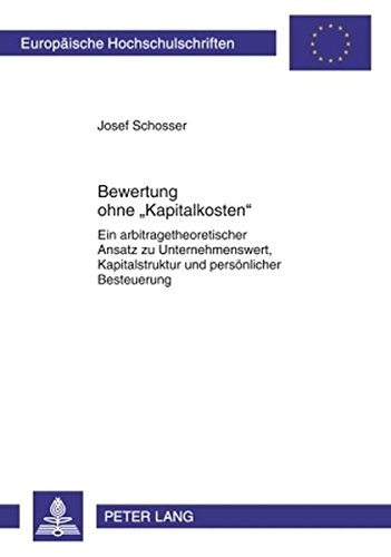Bewertung ohne «Kapitalkosten»: Ein arbitragetheoretischer Ansatz zu Unternehmenswert, Kapitalstruktur und persönlicher Besteuerung (Europäische ... / Publications Universitaires Européennes)