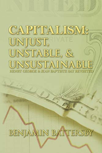 Capitalism: Unjust, Unstable, & Unsustainable: Henry George And Jean Baptiste Say Revisited