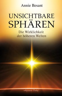 Unsichtbare Sphären: Die Wirklichkeit der höheren Welten