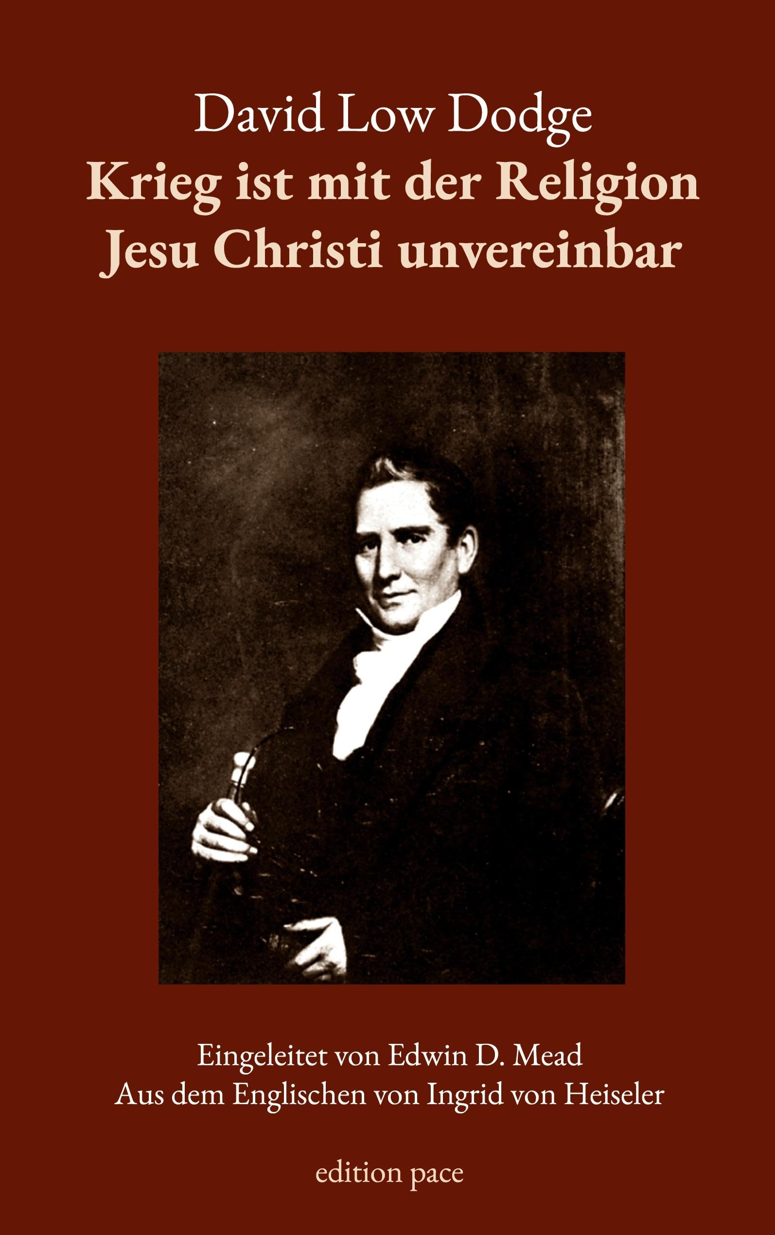 Krieg ist mit der Religion Jesu Christi unvereinbar: Eine pazifistische Pionierschrift aus dem Jahr 1812, mit einer Einführung von Edwin D. Mead - aus ... von Ingrid von Heiseler (edition pace)