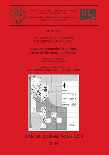 General Sessions and Posters Section 5: The Middle Palaeolithic: Sessions générales et posters / General Sessions and Posters (British Archaeological Reports British Series, Band 1239)