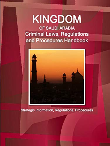 Saudi Arabia Criminal Laws, Regulations and Procedures Handbook - Strategic Information, Regulations, Procedures (World Business and Investment Library)