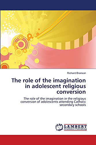 The role of the imagination in adolescent religious conversion: The role of the imagination in the religious conversion of adolescents attending Catholic secondary schools