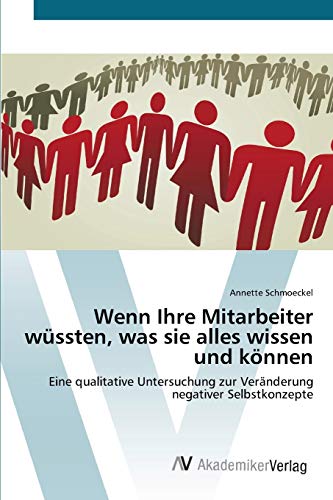 Wenn Ihre Mitarbeiter wüssten, was sie alles wissen und können: Eine qualitative Untersuchung zur Veränderung negativer Selbstkonzepte