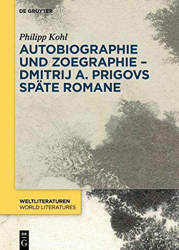 Autobiographie und Zoegraphie - Dmitrij A. Prigovs späte Romane (WeltLiteraturen / World Literatures, Band 16)