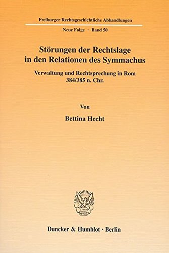 Störungen der Rechtslage in den Relationen des Symmachus.: Verwaltung und Rechtsprechung in Rom 384/385 n. Chr. (Freiburger Rechtsgeschichtliche Abhandlungen. Neue Folge)