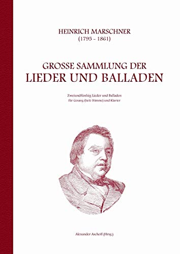 Heinrich Marschner - Große Sammlung der Lieder und Balladen (tief): Zweiundfünfzig Lieder und Balladen für Gesang (tiefe Stimme) und Klavier