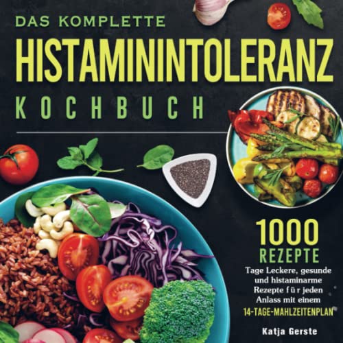 Das komplette Histaminintoleranz Kochbuch: 1000 Tage Leckere, gesunde und histaminarme Rezepte für jeden Anlass mit einem 14-Tage-Mahlzeitenplan