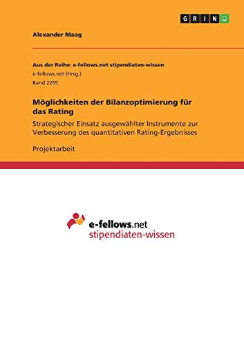 Möglichkeiten der Bilanzoptimierung für das Rating: Strategischer Einsatz ausgewählter Instrumente zur Verbesserung des quantitativen Rating-Ergebnisses