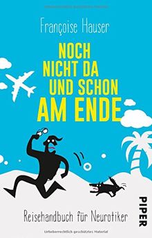 Noch nicht da und schon am Ende: Reisehandbuch für Neurotiker