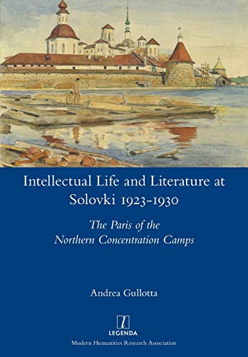 Intellectual Life and Literature at Solovki 1923-1930: The Paris of the Northern Concentration Camps (Legenda)