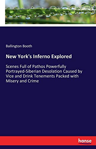 New York's Inferno Explored: Scenes Full of Pathos Powerfully Portrayed-Siberian Desolation Caused by Vice and Drink Tenements Packed with Misery and Crime