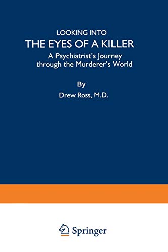 Looking Into The Eyes Of A Killer: A Psychiatrist’s Journey through the Murderer’s World