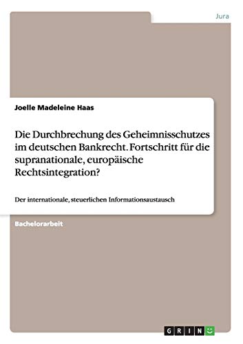 Die Durchbrechung des Geheimnisschutzes im deutschen Bankrecht. Fortschritt für die supranationale, europäische Rechtsintegration?: Der internationale, steuerlichen Informationsaustausch
