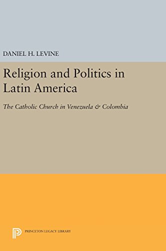 Religion and Politics in Latin America: The Catholic Church in Venezuela & Colombia (Princeton Legacy Library)