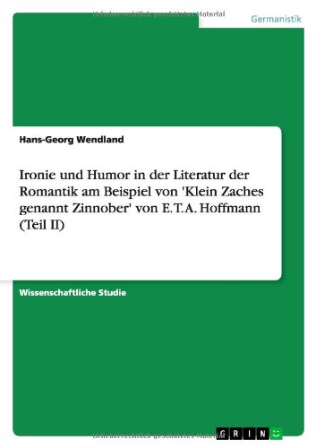 Ironie und Humor in der Literatur der Romantik am Beispiel von 'Klein Zaches genannt Zinnober' von E. T. A. Hoffmann (Teil II)