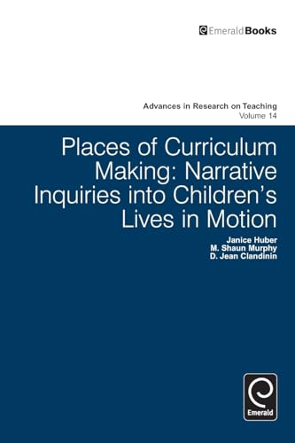 Places of Curriculum Making: Narrative Inquiries into Children's Lives in Motion (Advances in Research on Teaching, 14, Band 14)