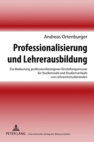 Professionalisierung und Lehrerausbildung: Zur Bedeutung professionsbezogener Einstellungsmuster für Studienwahl und Studienverläufe von Lehramtsstudierenden- Eine explorative Längsschnittstudie
