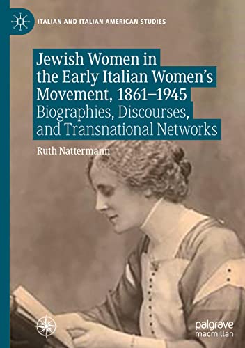 Jewish Women in the Early Italian Women’s Movement, 1861–1945: Biographies, Discourses, and Transnational Networks (Italian and Italian American Studies)