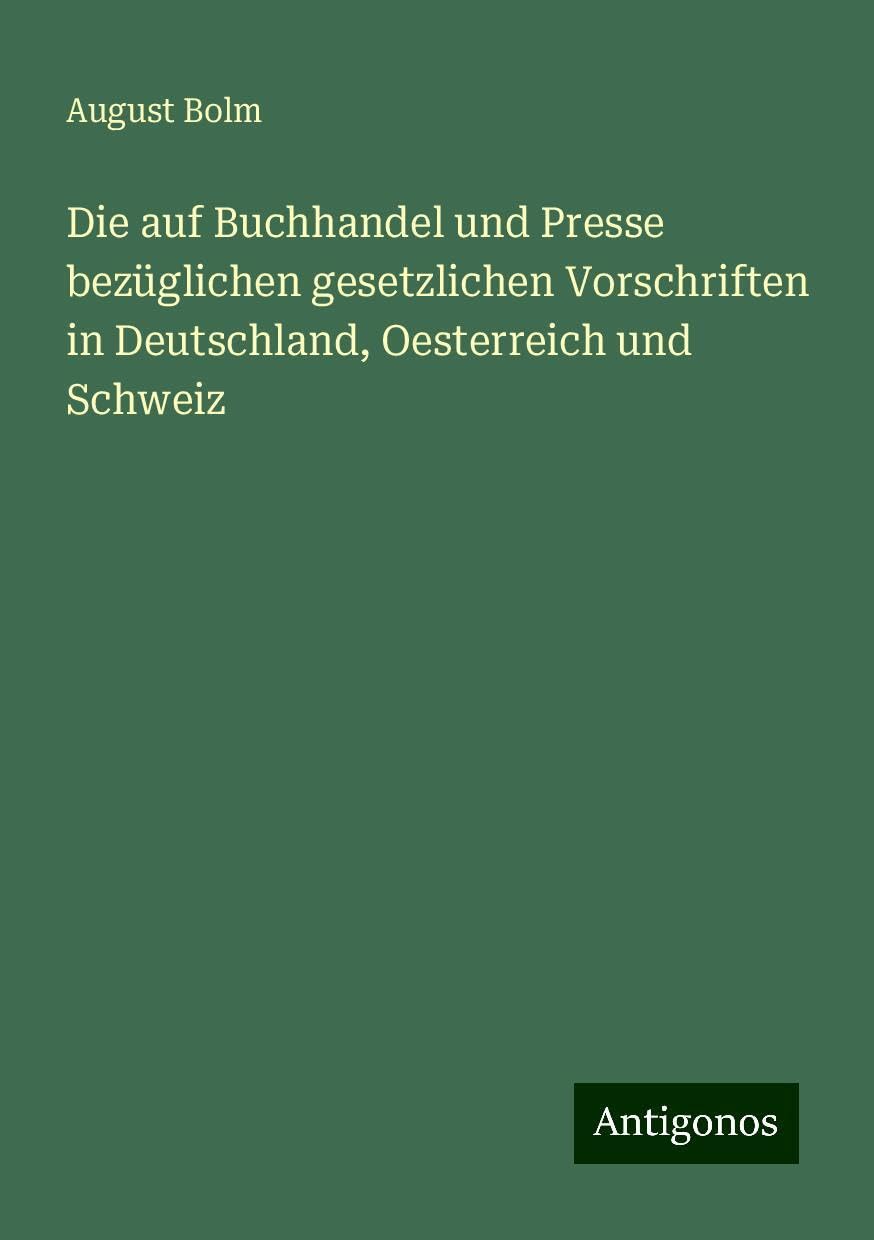 Die auf Buchhandel und Presse bezüglichen gesetzlichen Vorschriften in Deutschland, Oesterreich und Schweiz