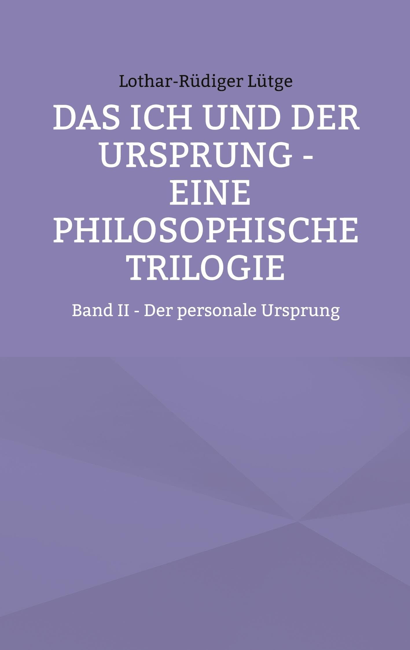 Das Ich und der Ursprung - Eine philosophische Trilogie