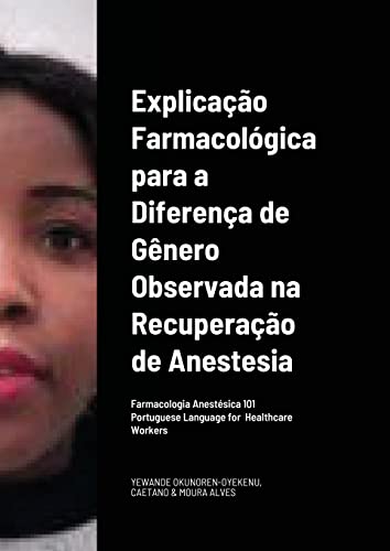 Explicação Farmacológica para a Diferença de Gênero Observada na Recuperação da/por Anestesia Portuguese Language for Healthcare Workers: Farmacologia Anestésica 101