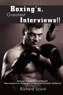 Boxing's, Greatest Interviews!!: Boxing Biggest Star's Speak! Ray Leonard to Oscar De La Hoya to Sylvester Stallone!