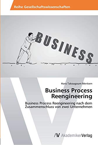 Business Process Reengineering: Business Process Reengineering nach dem Zusammenschluss von zwei Unternehmen