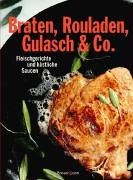 Braten, Rouladen, Gulasch & Co. Fleischgerichte und köstliche Saucen