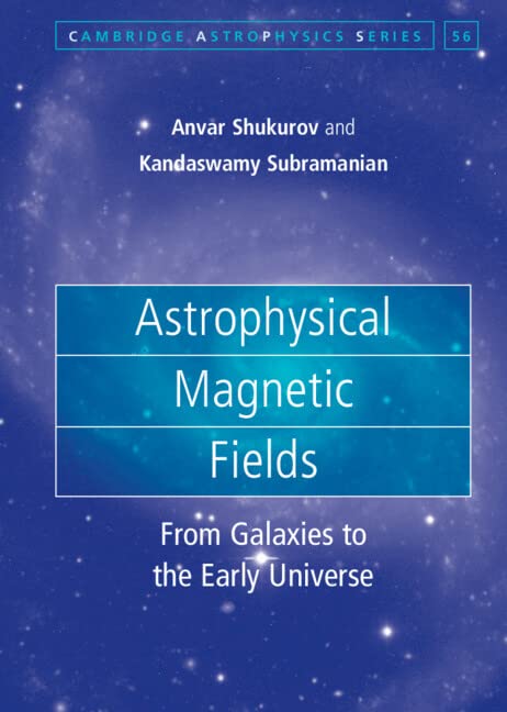 Astrophysical Magnetic Fields: From Galaxies to the Early Universe (Cambridge Astrophysics Series, 56)