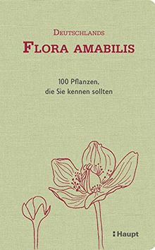 Deutschlands Flora amabilis: 100 Pflanzen, die Sie kennen sollten