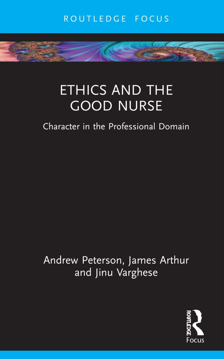 Ethics and the Good Nurse: Character in the Professional Domain (Character and Virtue Within the Professions)