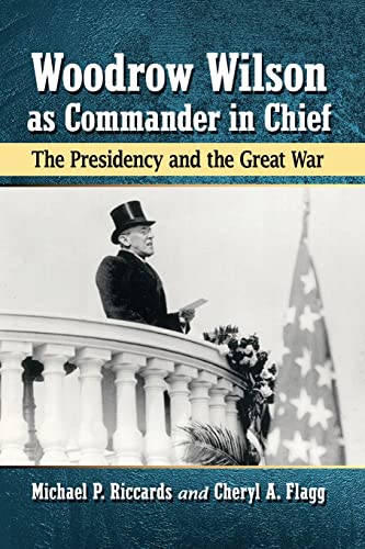Woodrow Wilson as Commander in Chief: The Presidency and the Great War