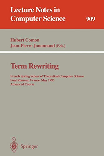 Term Rewriting: French Spring School of Theoretical Computer Science, Font Romeux, France, 17 - 21, 1993. Advanced Course (Lecture Notes in Computer Science, 909, Band 909)