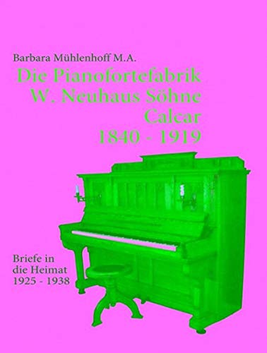 Die Pianofortefabrik W. Neuhaus Söhne Calcar: Briefe in die Heimat