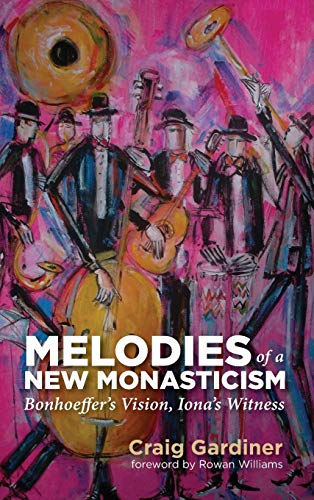 Melodies of a New Monasticism: Bonhoeffer's Vision, Iona's Witness