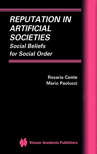 Reputation in Artificial Societies: Social Beliefs for Social Order (Multiagent Systems, Artificial Societies, and Simulated Organizations, 6, Band 6)